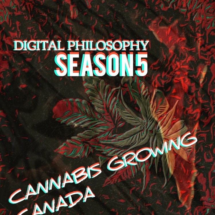 Digital Philosophy Season 5 Cannabis Growing Canada 